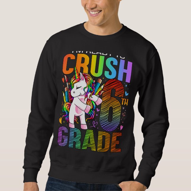 Ready To Crush Sixth 6th Grade Back To School Unic Sweatshirt (Front)