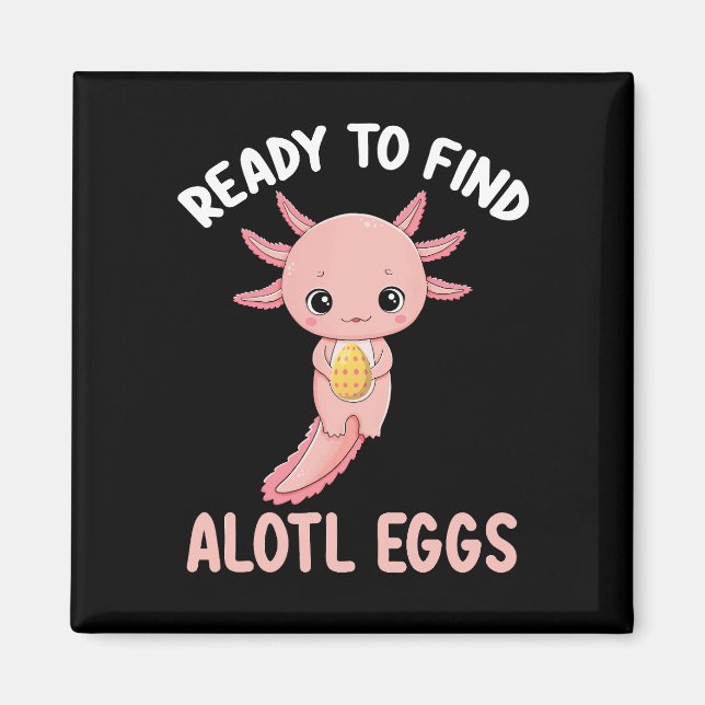 Ready To Find Alotl Eggs Easter Axolotl Magnet (Front)