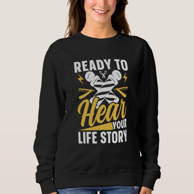 Ready To Hear Your Life Story Barbers Job Barber B Sweatshirt (Front)