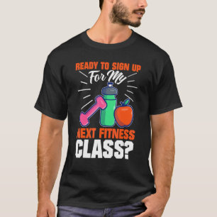 Ready To Sign Up For My Next Fitness Class T-Shirt