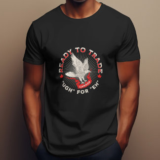 Ready to Trade Ugh for Eh Canada Design Political  T-Shirt