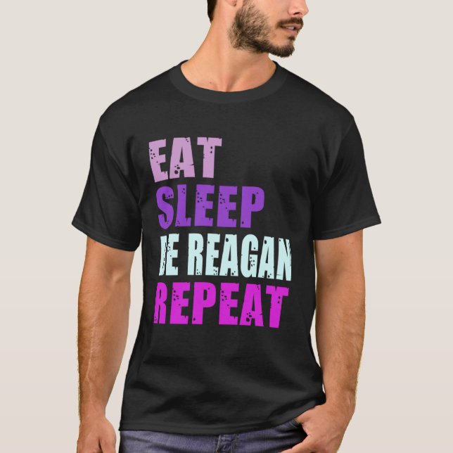 Reagan Eat Sleep Be Repeat Reagan T-Shirt (Front)