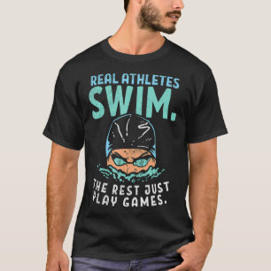 Real Athletes Swim Rest Just Play Games Swimming S T-Shirt