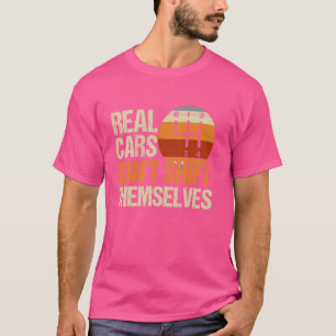 Real Cars Don't Shift Themselves 4 Speed Manual Tr T-Shirt
