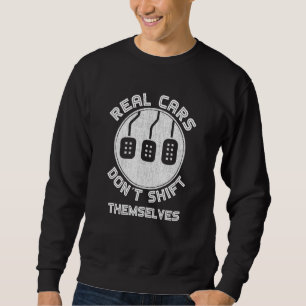 Real Cars Don't Shift Themselves Cars With Manual Sweatshirt