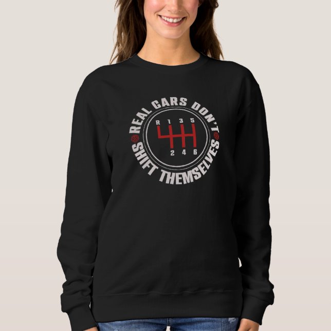 Real Cars Don't Shift Themselves Funny Auto Racing Sweatshirt (Front)
