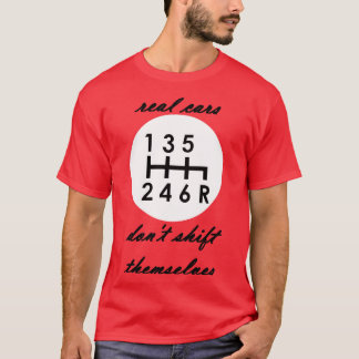Real cars dont shift themselves manual transmissio T-Shirt