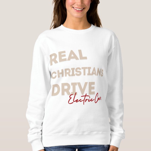 "Real Christians Drive Electric Cars" Sweatshirt (Front)
