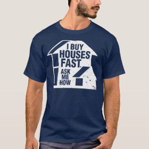 Real Estate Agent I Buy Houses Fast Ask Me How T-Shirt