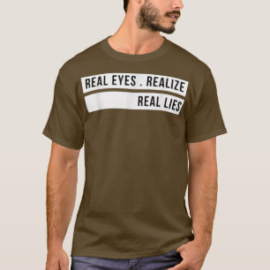 Real Eyes Realise Real Lies Funny T-Shirt