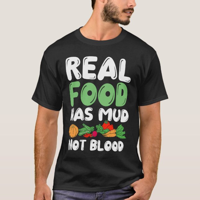 Real Food Has Mud Vegetarian Vegans Healthy Vegeta T-Shirt (Front)