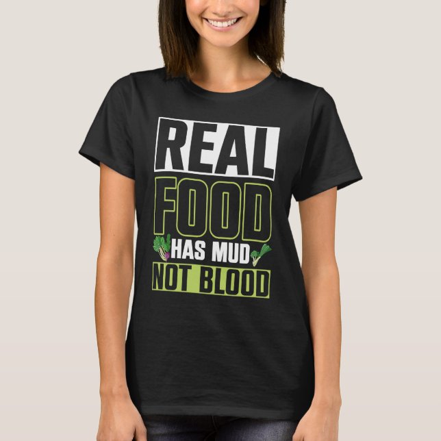 Real Food Has Mud Vegetarian Vegans Healthy Vegeta T-Shirt (Front)