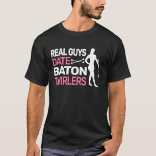 Real Guys Date Baton Twirlers cute Baton Twirling T-Shirt