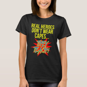 Real Heroes Don't Wear Capes Teacher Superhero Gi T-Shirt