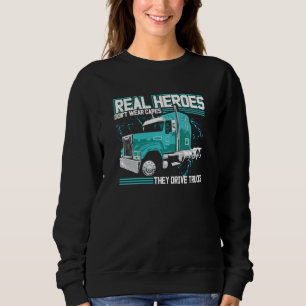 Real Heroes Don't Wear Capes They Drive Trucks Tru Sweatshirt