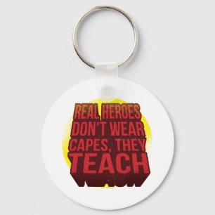 Real Heroes Don't Wear Capes They Teach TEACHER Key Ring
