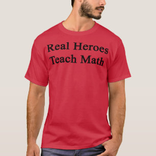 Real Heroes Teach Math  T-Shirt
