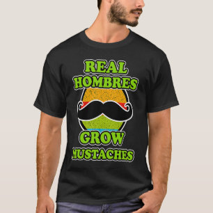 Real Hombres Grow Moustaches for Mexican Men Cinc T-Shirt