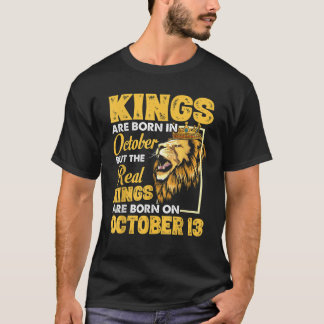 Real Kings Are Born On October 13 I Am A Real King T-Shirt