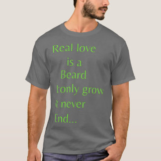 Real love is a beard It only grow It never end Cla T-Shirt