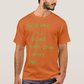 Real love is a beard It only grow It never end T-Shirt