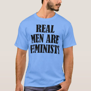 Real Men Are FeministsFunny Feminism Quotes5140  T-Shirt