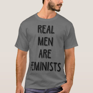Real Men Are FeministsFunny Feminism Quotes5144  T-Shirt