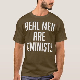 Real Men Are FeministsFunny Feminism Quotes 5143  T-Shirt