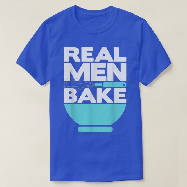 Real Men Bake  Baker Baking Whisk and Bowl  T-Shirt (Design Front)