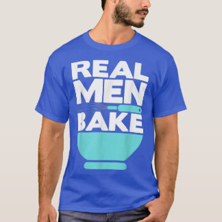Real Men Bake  Baker Baking Whisk and Bowl  T-Shirt