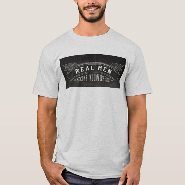 Real Men Become Woodworkers T-Shirt (Front)