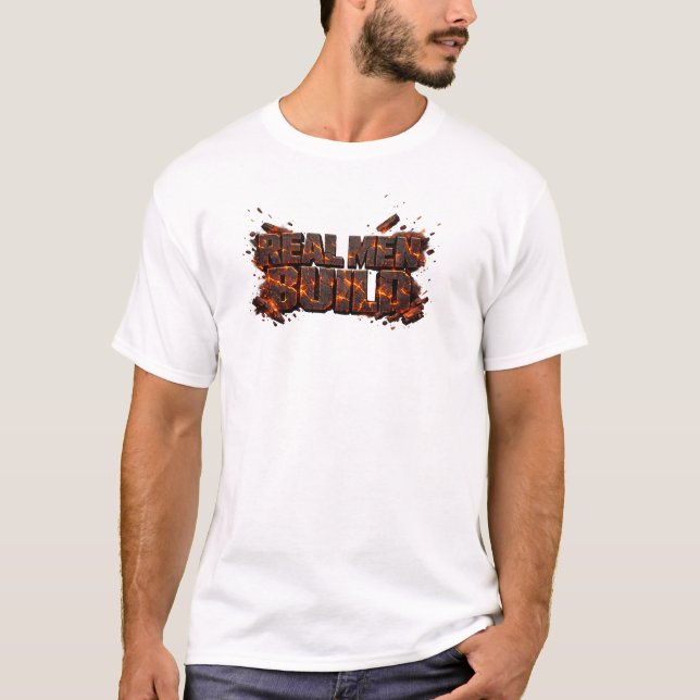 Real Men Build Lava Fire Carpenter T-Shirt (Front)