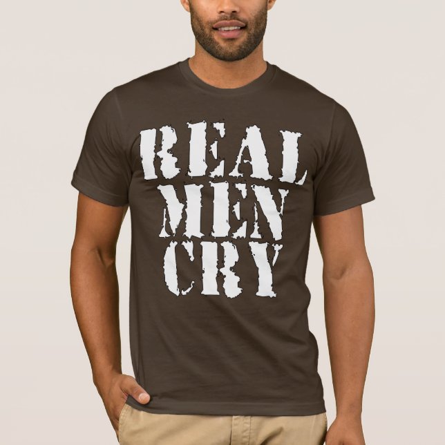 Real Men Cry T-Shirt (Front)