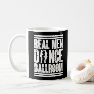 Real Men Dance Ballroom - Gift Ballroom Dancers Coffee Mug