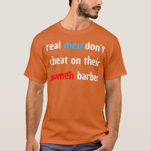 real men dont cheat on their women barber1 T-Shirt