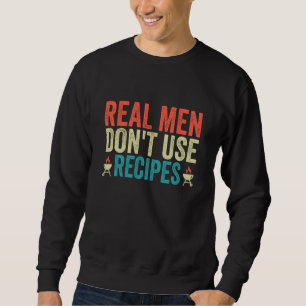 Real Men Don't Use Recipes  Cooking  Costume Sweatshirt