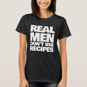 Real Men Dont Use Recipes funny cooking Grilling B T-Shirt