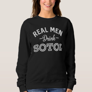 Real Men Drink Sotol Funny Mezcal Alcohol 1 Sweatshirt
