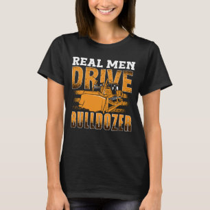 Real Men Drive Bulldozer Construction Site Worker T-Shirt