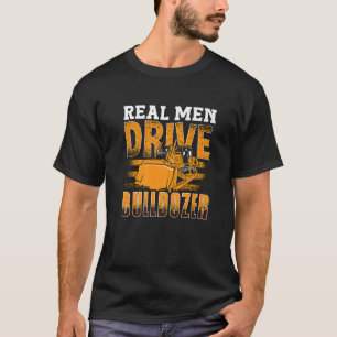 Real Men Drive Bulldozer Construction Vehicles Bul T-Shirt