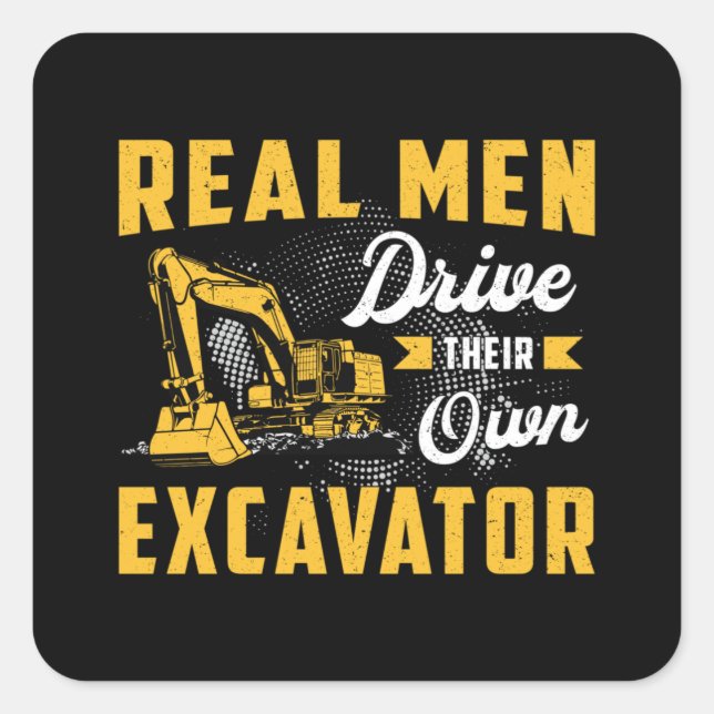 Real Men Drive Excavator Construction Worker Square Sticker (Front)