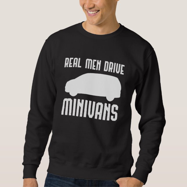 Real Men Drive Minivans Multi Purpose Vehicle Driv Sweatshirt (Front)
