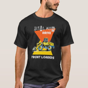Real Men Drive Real Trucks Heavy Equipment Operato T-Shirt