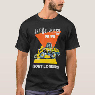 Real Men Drive Real Trucks Heavy Equipment Operato T-Shirt