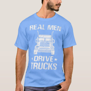 Real Men Drive Trucks - Trucking Trucker Truck Dri T-Shirt