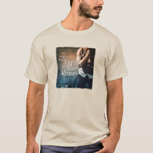 Real Men Fight on Their Knees T-Shirt