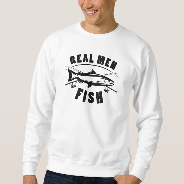Real Men Fish Sweatshirt (Front)