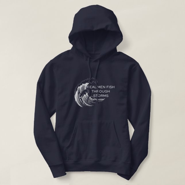 Real Men Fish Through Storms Fishing Hoodie (Design Front)