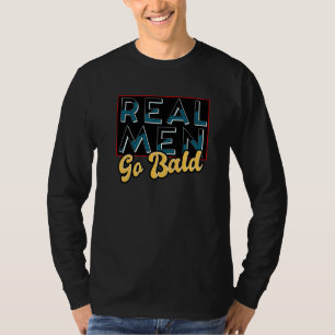 Real Men Go Bald No Hair Guy Quote Bald Saying T-Shirt