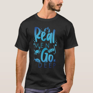 Real Men Go Deep Freediving Snorkelling Scuba Dive T-Shirt